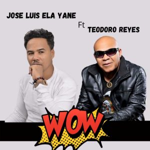Teodoro Reyes Ft. Luis Ela Yane – Wow!